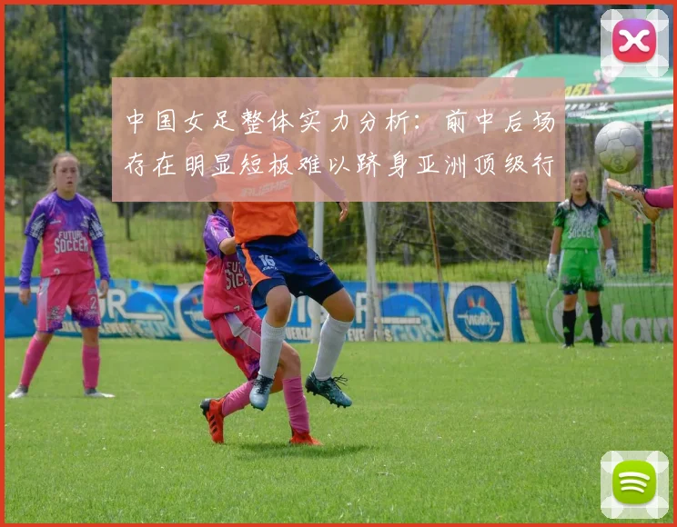 中国女足整体实力分析：前中后场存在明显短板难以跻身亚洲顶级行列