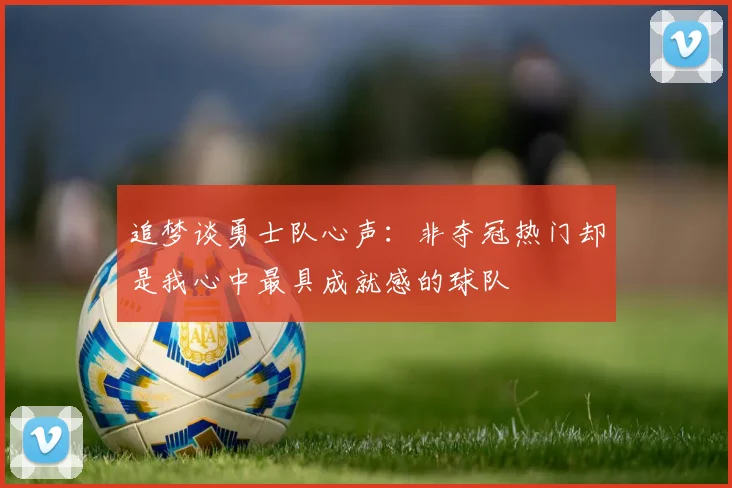 追梦谈勇士队心声：非夺冠热门却是我心中最具成就感的球队